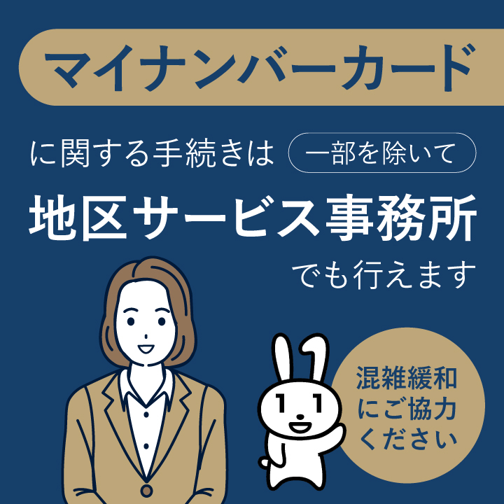 マイナンバーカードに関する手続きは一部を除いて地区サービス事務所でも行えます。混雑緩和にご協力ください。