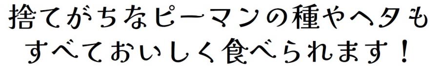 捨てがちなピーマンの種やヘタもすべておいしく食べられます！