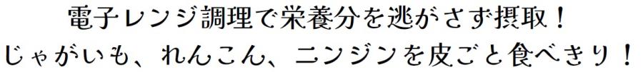 電子レンジ調理で栄養分を逃がさず摂取！じゃがいも、れんこん、ニンジンを皮ごと食べきり！